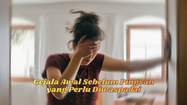 Gejala Awal Sebelum Pingsan